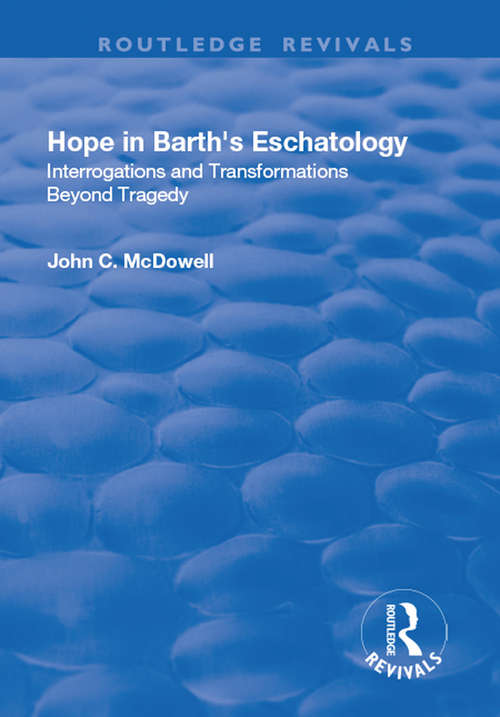 Book cover of Hope in Barth's Eschatology: Interrogations and Transformations Beyond Tragedy (Routledge Revivals Ser.)