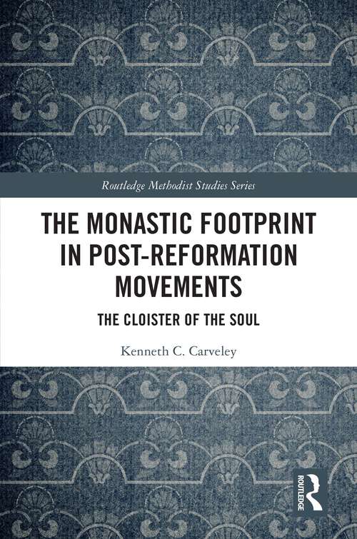 Book cover of The Monastic Footprint in Post-Reformation Movements: The Cloister of the Soul (Routledge Methodist Studies Series)