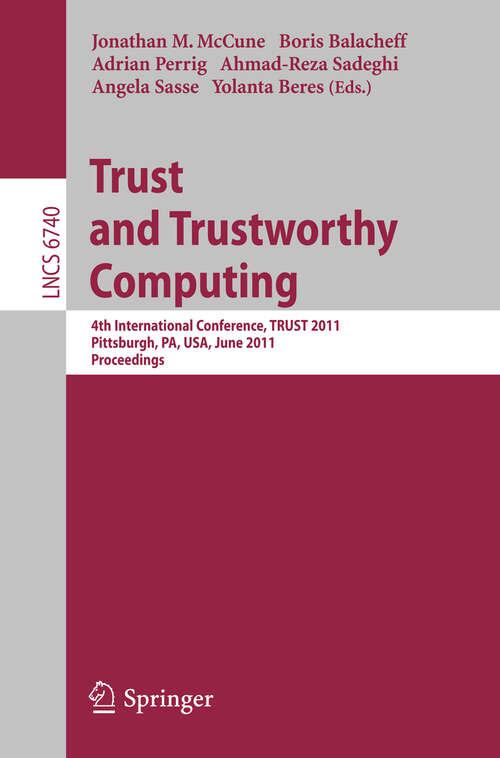 Book cover of Trust and Trustworthy Computing: 4th International Conference, TRUST 2011, Pittsburgh, PA, USA, June 22-24, 2011, Proceedings (2011) (Lecture Notes in Computer Science #6740)