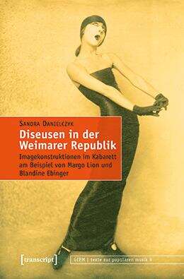 Book cover of Diseusen in der Weimarer Republik: Imagekonstruktionen im Kabarett am Beispiel von Margo Lion und Blandine Ebinger (texte zur populären musik #9)