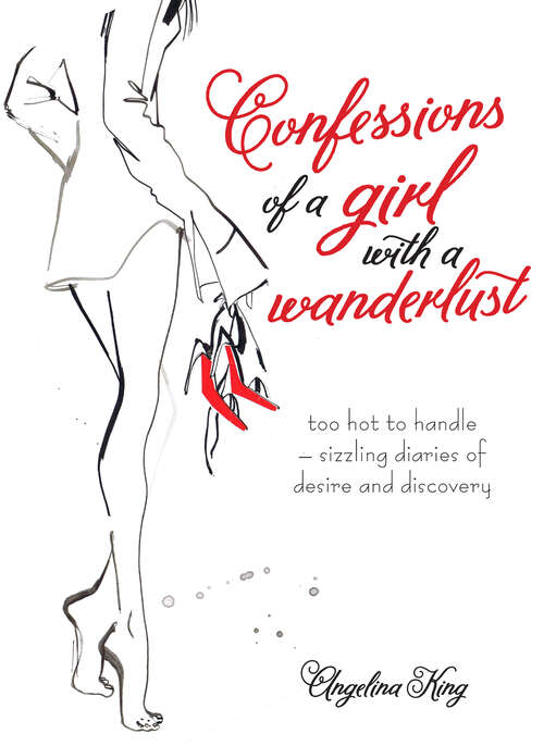 Book cover of Confessions of a Girl with a Wanderlust: Too Hot To Handle - Sizzling Diaries Of Desire And Discovery (ePub edition)