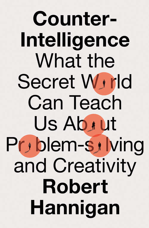 Book cover of Counter-Intelligence: What the Secret World Can Teach Us About Problem-solving and Creativity