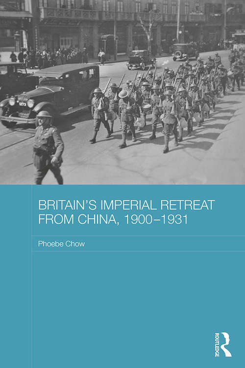 Book cover of Britain's Imperial Retreat from China, 1900-1931 (Routledge Studies in the Modern History of Asia)