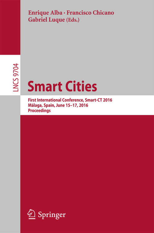 Book cover of Smart Cities: First International Conference, Smart-CT 2016, Málaga, Spain, June 15-17, 2016, Proceedings (1st ed. 2016) (Lecture Notes in Computer Science #9704)