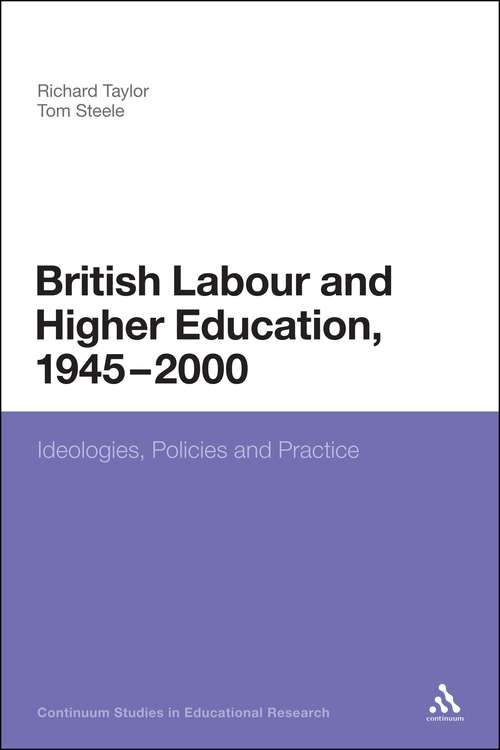 Book cover of British Labour and Higher Education, 1945 to 2000: Ideologies, Policies and Practice (Continuum Studies in Educational Research)