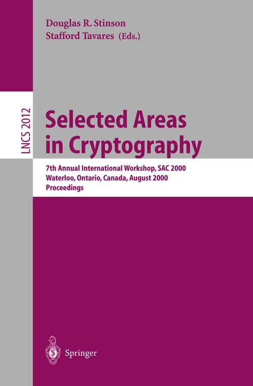 Book cover of Selected Areas in Cryptography: 7th Annual International Workshop, SAC 2000, Waterloo, Ontario, Canada, August 14-15, 2000. Proceedings (2001) (Lecture Notes in Computer Science #2012)