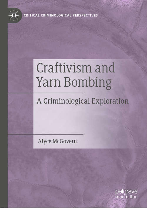 Book cover of Craftivism and Yarn Bombing: A Criminological Exploration (1st ed. 2019) (Critical Criminological Perspectives)