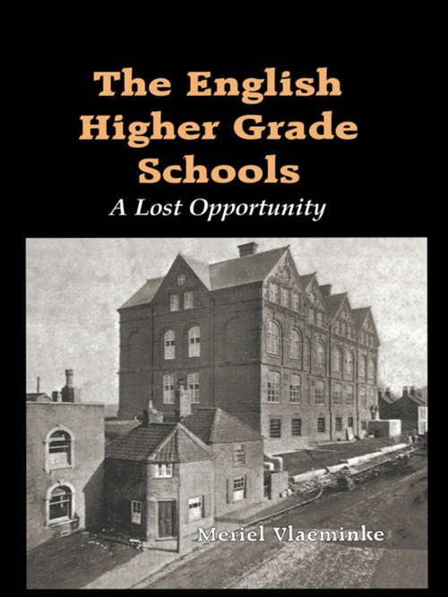 Book cover of The English Higher Grade Schools: A Lost Opportunity