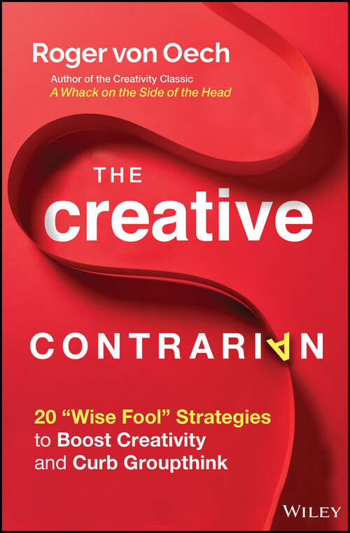 Book cover of The Creative Contrarian: 20 "Wise Fool" Strategies to Boost Creativity and Curb Groupthink