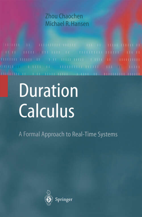 Book cover of Duration Calculus: A Formal Approach to Real-Time Systems (2004) (Monographs in Theoretical Computer Science. An EATCS Series)