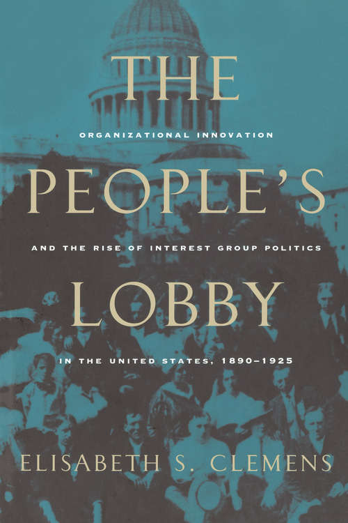 Book cover of The People's Lobby: Organizational Innovation and the Rise of Interest Group Politics in the United States, 1890-1925