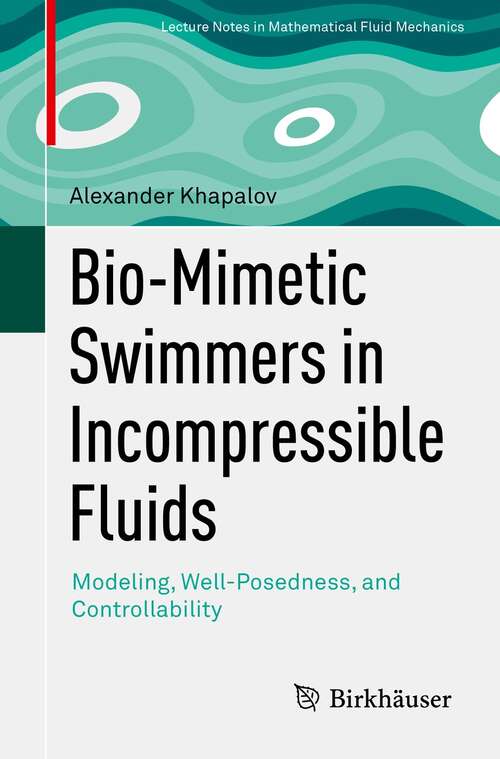 Book cover of Bio-Mimetic Swimmers in Incompressible Fluids: Modeling, Well-Posedness, and Controllability (1st ed. 2021) (Advances in Mathematical Fluid Mechanics)