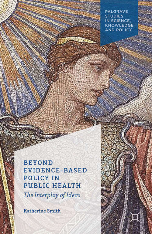 Book cover of Beyond Evidence Based Policy in Public Health: The Interplay of Ideas (2013) (Palgrave Studies in Science, Knowledge and Policy)