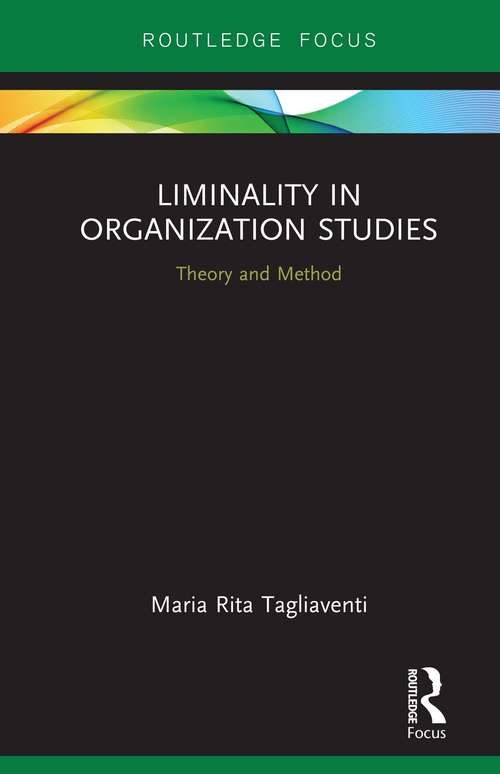 Book cover of Liminality in Organization Studies: Theory and Method (Routledge Focus on Business and Management)