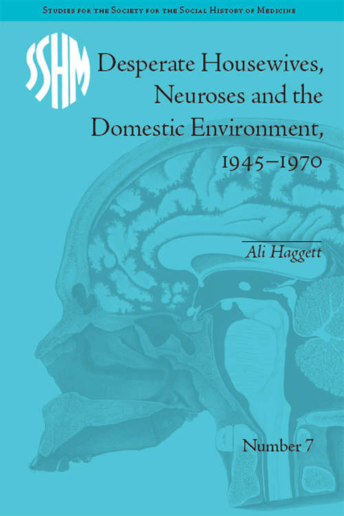 Book cover of Desperate Housewives, Neuroses and the Domestic Environment, 1945–1970 (Studies for the Society for the Social History of Medicine #7)