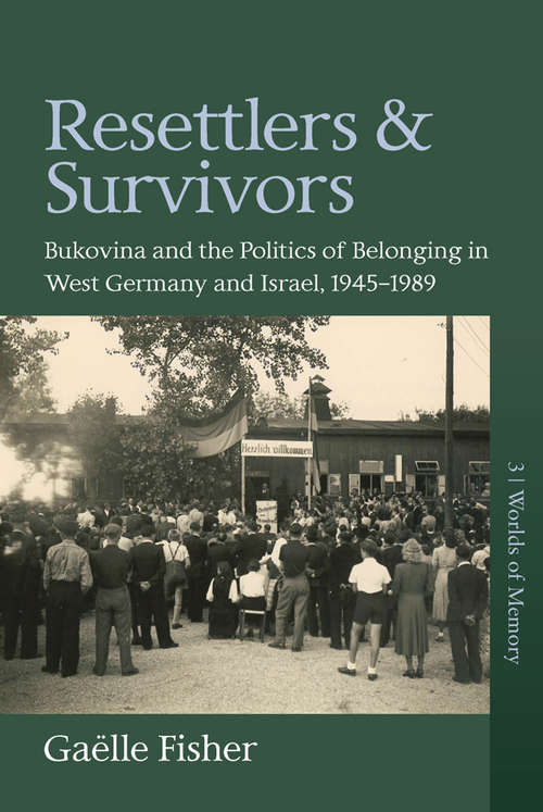 Book cover of Resettlers and Survivors: Bukovina and the Politics of Belonging in West Germany and Israel, 1945–1989 (Worlds of Memory #3)