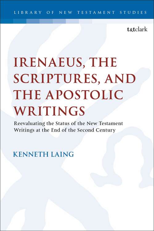 Book cover of Irenaeus, the Scriptures, and the Apostolic Writings: Reevaluating the Status of the New Testament Writings at the End of the Second Century (The Library of New Testament Studies)