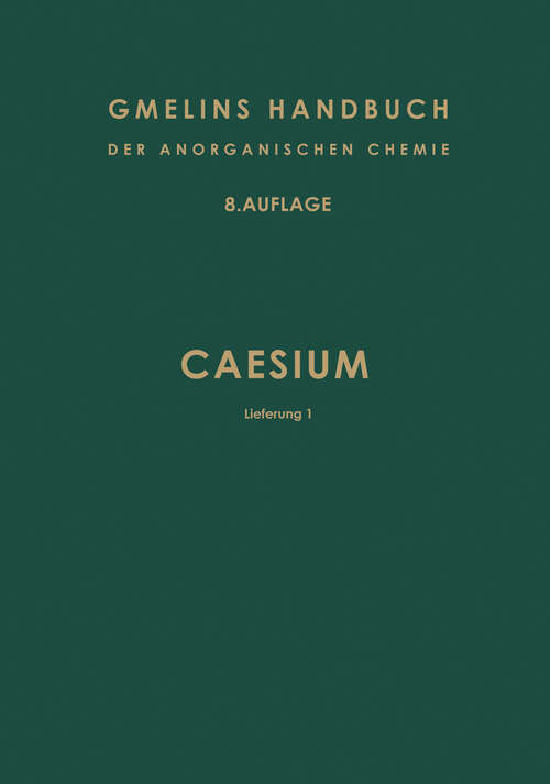 Book cover of Caesium: Lieferung 1. Vorkommen, Darstellung und Eigenschaften des Metalls (8. Aufl. 1972) (Gmelin Handbook of Inorganic and Organometallic Chemistry - 8th edition: C-s / 1)