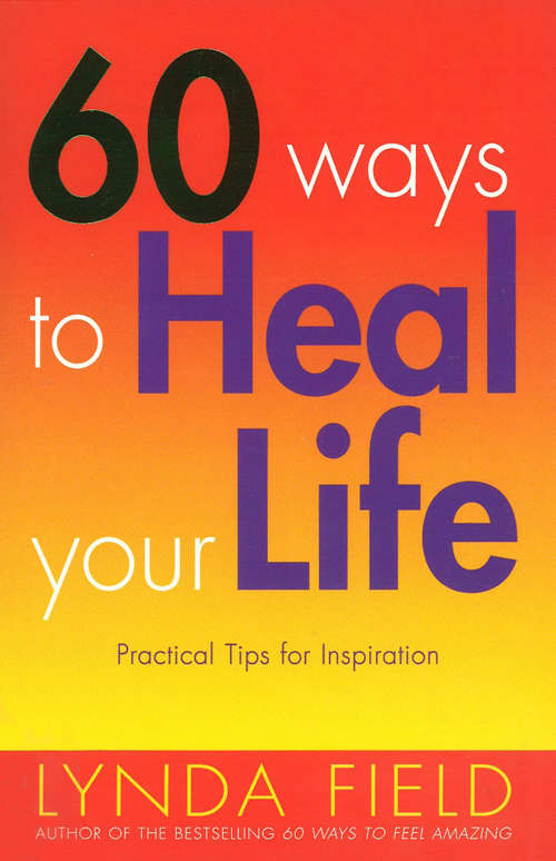 Book cover of 60 Ways To Heal Your Life: Practical Tips For Inspiration