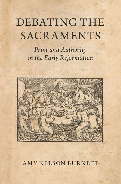 Book cover of Debating the Sacraments: Print and Authority in the Early Reformation