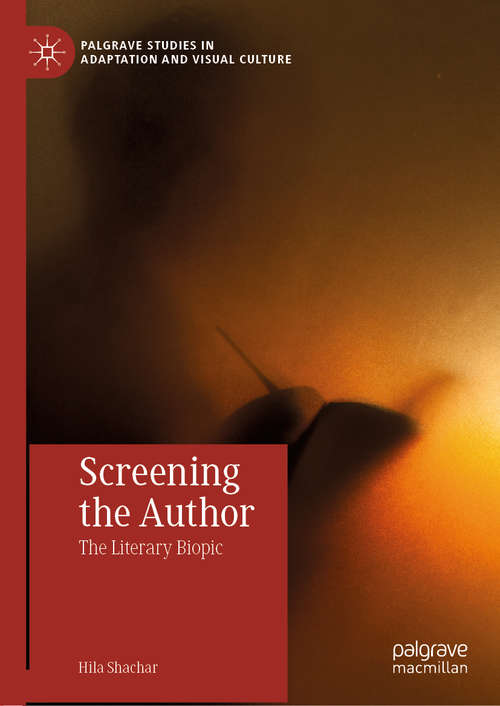 Book cover of Screening the Author: The Literary Biopic (1st ed. 2019) (Palgrave Studies in Adaptation and Visual Culture)