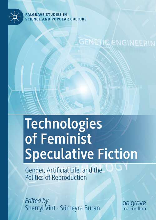 Book cover of Technologies of Feminist Speculative Fiction: Gender, Artificial Life, and the Politics of Reproduction (1st ed. 2022) (Palgrave Studies in Science and Popular Culture)