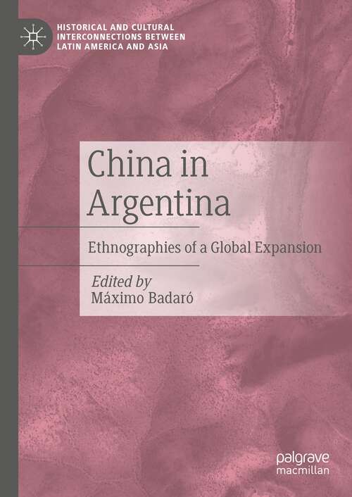 Book cover of China in Argentina: Ethnographies of a Global Expansion (1st ed. 2022) (Historical and Cultural Interconnections between Latin America and Asia)