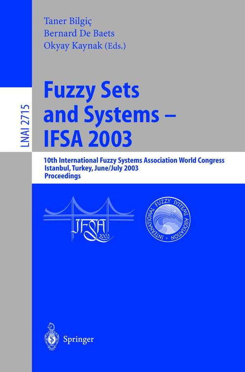 Book cover of Fuzzy Sets and Systems - IFSA 2003: 10th International Fuzzy Systems Association World Congress, Istanbul, Turkey, June 30 - July 2, 2003, Proceedings (2003) (Lecture Notes in Computer Science #2715)