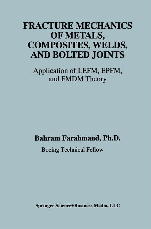 Book cover of Fracture Mechanics of Metals, Composites, Welds, and Bolted Joints: Application of LEFM, EPFM, and FMDM Theory (2001)