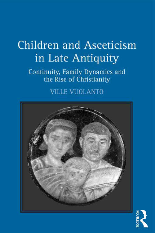 Book cover of Children and Asceticism in Late Antiquity: Continuity, Family Dynamics and the Rise of Christianity