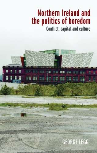 Book cover of Northern Ireland and the politics of boredom: Conflict, capital and culture