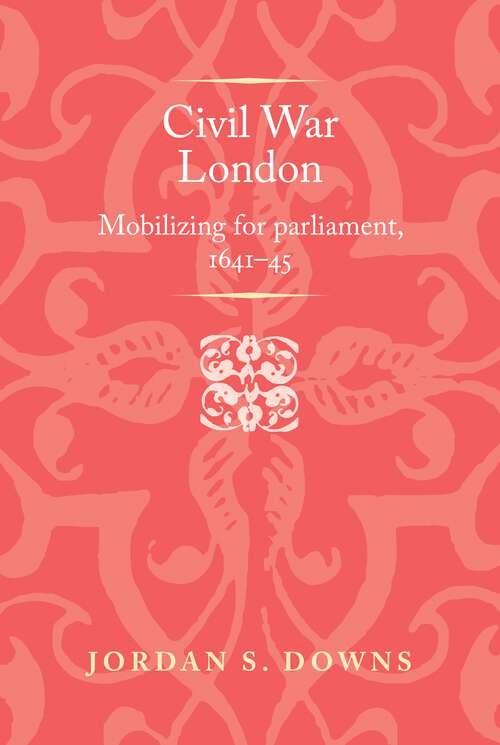 Book cover of Civil war London: Mobilizing for parliament, 1641–5 (Politics, Culture and Society in Early Modern Britain)