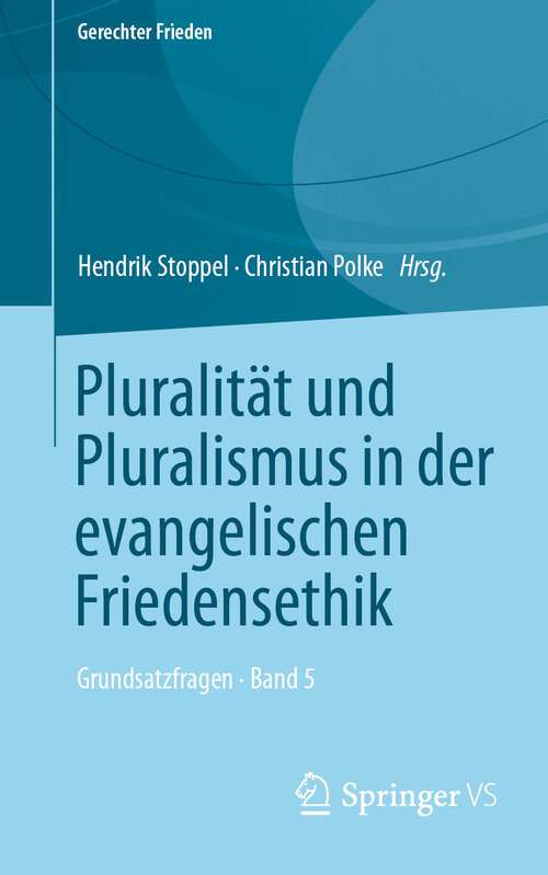 Book cover of Pluralität und Pluralismus in der evangelischen Friedensethik: Grundsatzfragen • Band 5 (1. Aufl. 2022) (Gerechter Frieden)