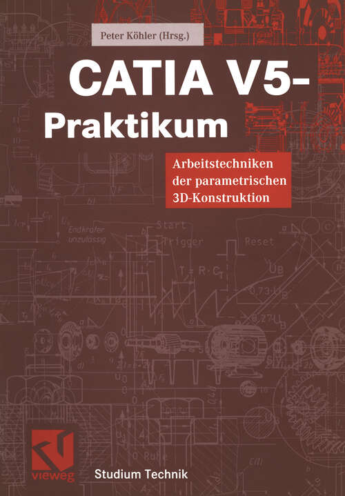 Book cover of CATIA V5 - Praktikum: Arbeitstechniken der parametrischen 3D-Konstruktion (2002) (Studium Technik)