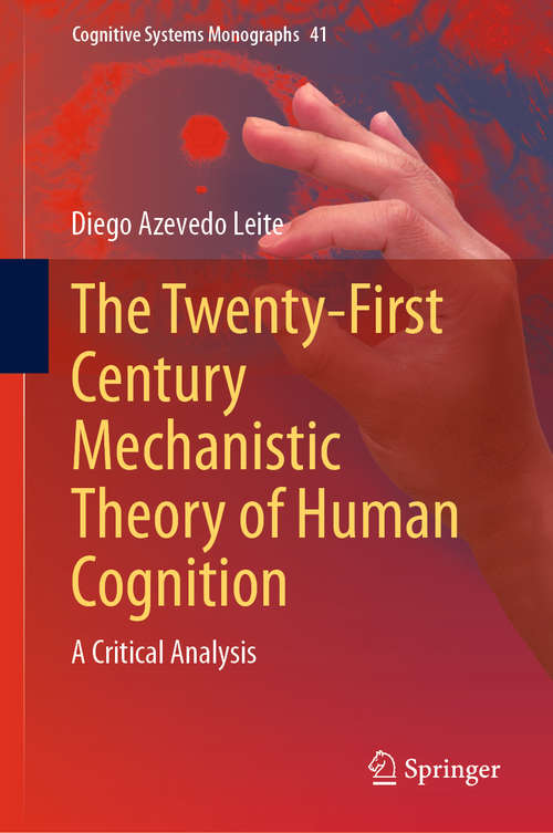 Book cover of The Twenty-First Century Mechanistic Theory of Human Cognition: A Critical Analysis (1st ed. 2021) (Cognitive Systems Monographs #41)