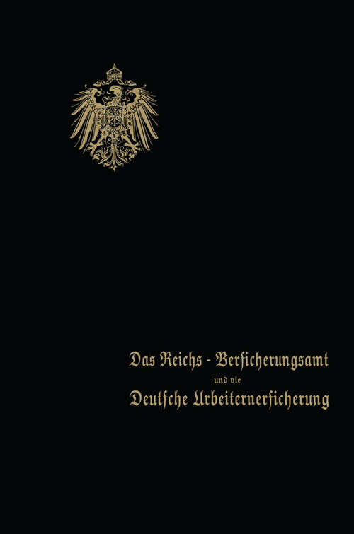 Book cover of Das Reichs-Versicherungsamt und die Deutsche Arbeiterversicherung: Festschrift des Reichs-Versicherungsamts zum Jubiläum der Unfall- und der Invalidenversicherung · 1910 (1910)