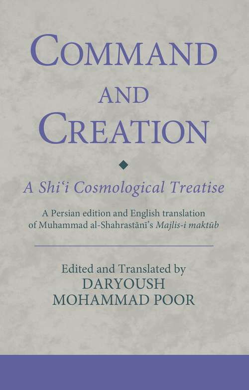 Book cover of Command and Creation: A Persian edition and English translation of Muhammad al-Shahrastani’s Majlis-i maktub (Ismaili Texts and Translations)