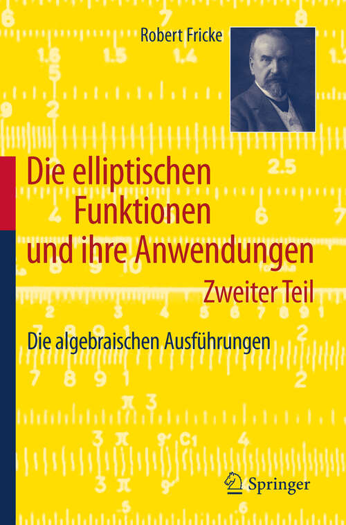 Book cover of Die elliptischen Funktionen und ihre Anwendungen: Zweiter Teil: Die algebraischen Ausführungen (2012)