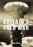 Book cover of Britain's Cold War: The Dangerous Decades - An Illustrated History (Amberley Ser.)