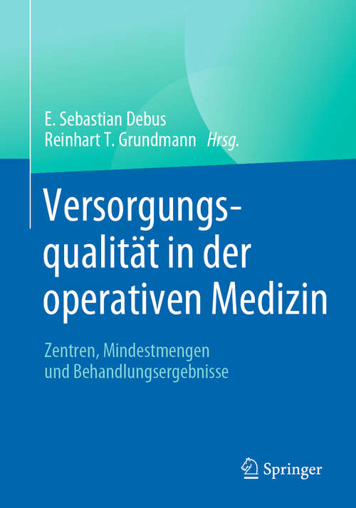 Book cover of Versorgungsqualität in der operativen Medizin: Zentren, Mindestmengen und Behandlungsergebnisse (1. Aufl. 2020)