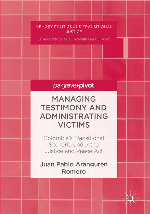 Book cover of Managing Testimony and Administrating Victims: Colombia’s Transitional Scenario under the Justice and Peace Act