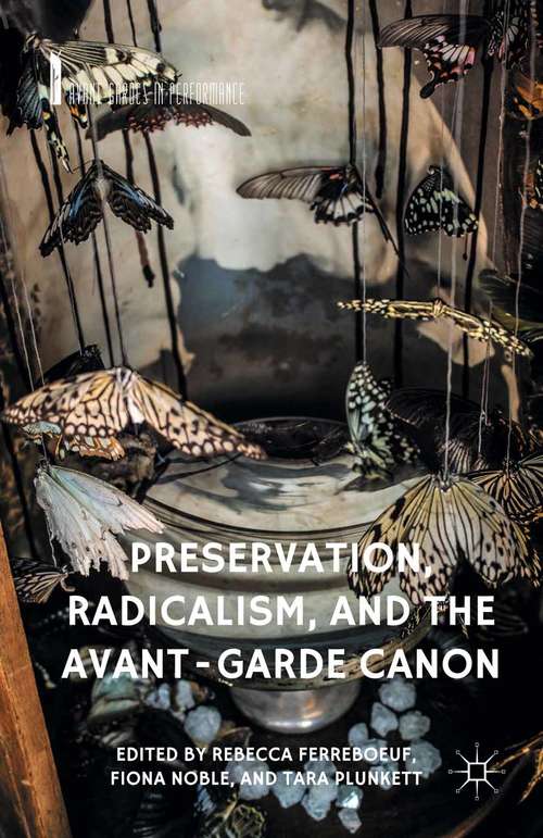Book cover of Preservation, Radicalism, and the Avant-Garde Canon (1st ed. 2016) (Avant-Gardes in Performance)