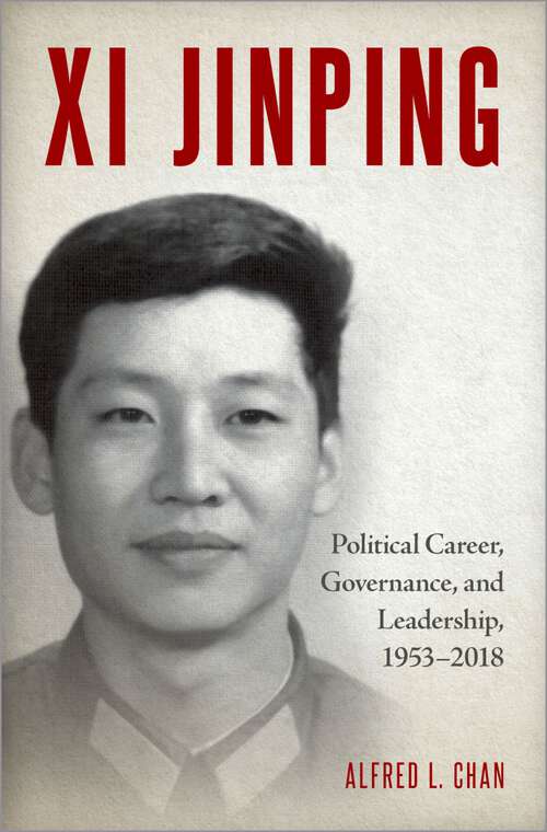 Book cover of Xi Jinping: Political Career, Governance, and Leadership, 1953-2018