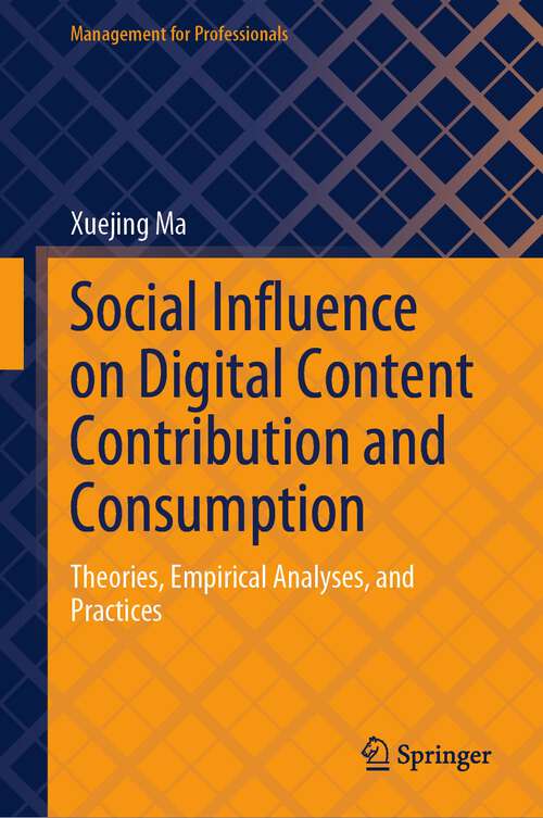 Book cover of Social Influence on Digital Content Contribution and Consumption: Theories, Empirical Analyses, and Practices (1st ed. 2023) (Management for Professionals)