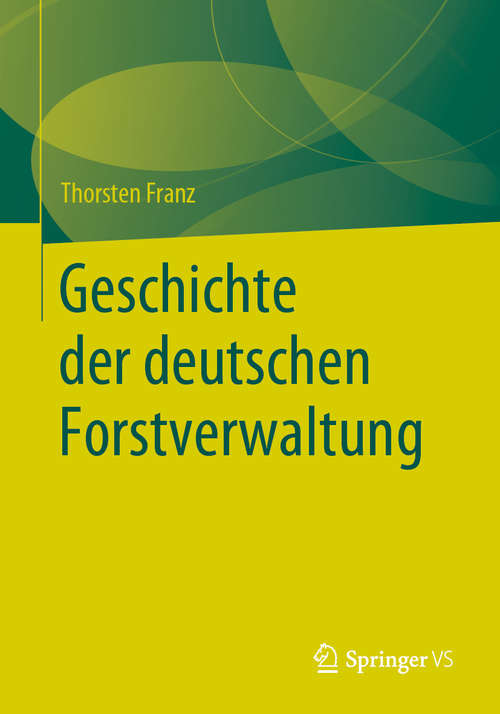 Book cover of Geschichte der deutschen Forstverwaltung (1. Aufl. 2020)