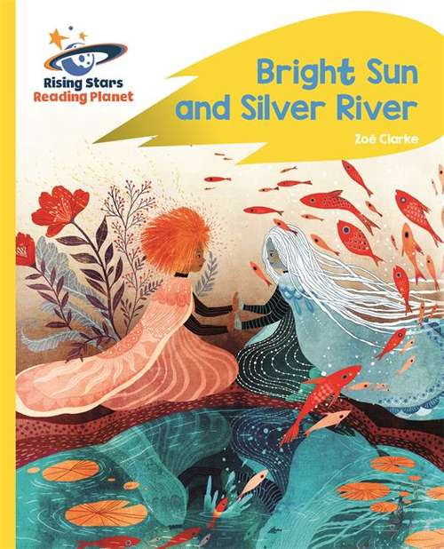 Book cover of Reading Planet - Bright Sun and Silver River - Yellow Plus: Rocket Phonics (Rising Stars Reading Planet)