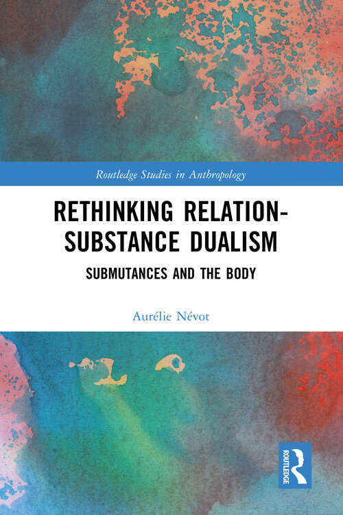 Book cover of Rethinking Relation-Substance Dualism: Submutances and the Body (Routledge Studies in Anthropology)