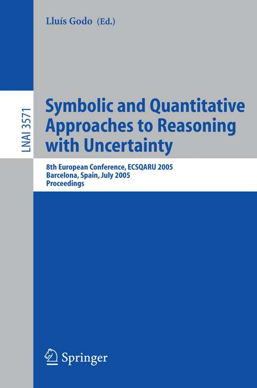 Book cover of Symbolic and Quantitative Approaches to Reasoning with Uncertainty: 8th European Conference, ECSQARU 2005, Barcelona, Spain, July 6-8, 2005, Proceedings (2005) (Lecture Notes in Computer Science #3571)