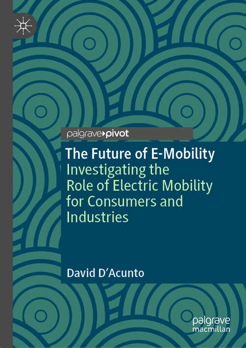 Book cover of The Future of E-Mobility: Investigating the Role of Electric Mobility for Consumers and Industries (2024)