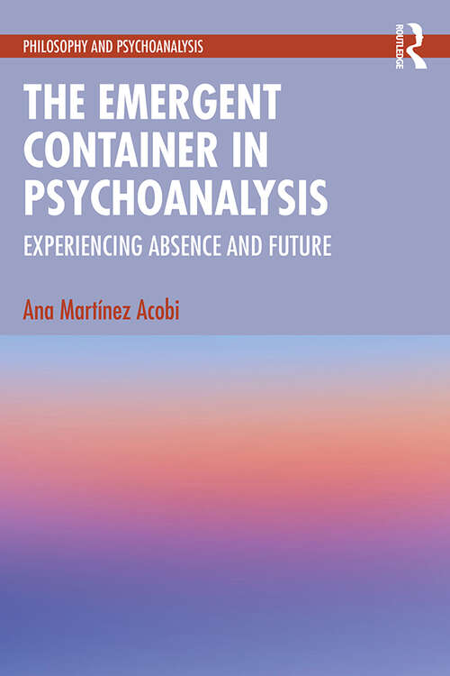 Book cover of The Emergent Container in Psychoanalysis: Experiencing Absence and Future (Philosophy and Psychoanalysis)
